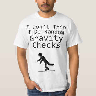 I Don't Trip I Do Random Gravity Cheks - Clumsy  T-Shirt
