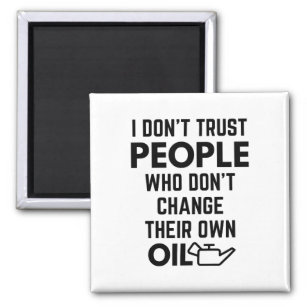 I Don't Trust People Who Don't Change Their Own Oi Magnet