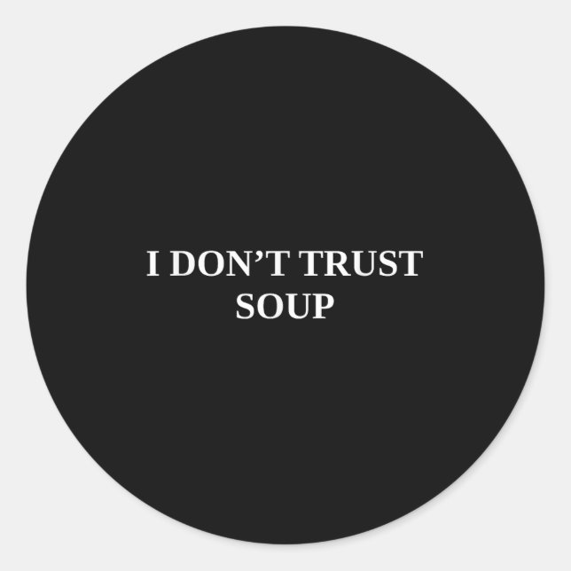 I Dont Trust Soup  Classic Round Sticker (Front)