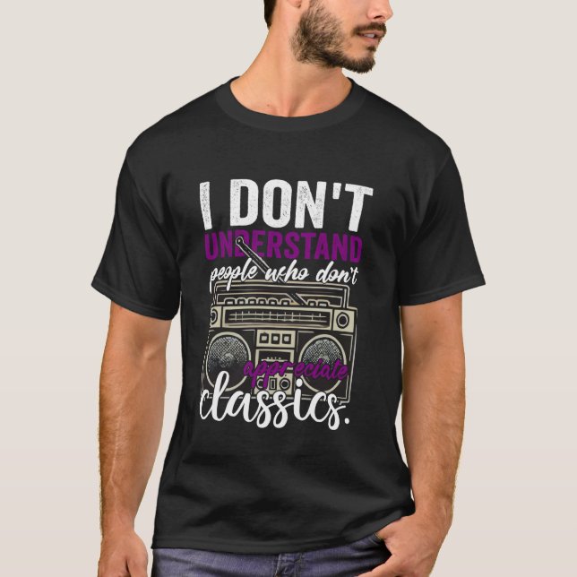I Don't Understand People Who Don't Appreciate Cla T-Shirt (Front)