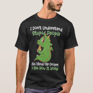 i don't understand stupid people cute dragons T-Shirt