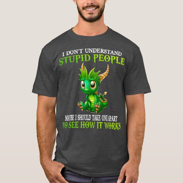 I Dont Understand Stupid People Cute Dragons T-Shirt (Front)