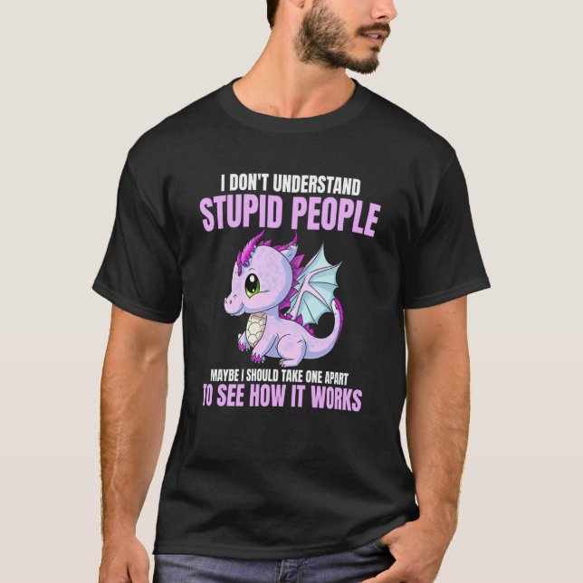 I Don't Understand Stupid People  Dragons    1 T-Shirt (Front)