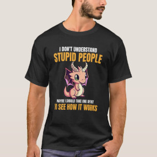 I Don't Understand Stupid People  Dragons    5 T-Shirt