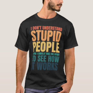 I Don't Understand Stupid People Funny Saying Retr T-Shirt