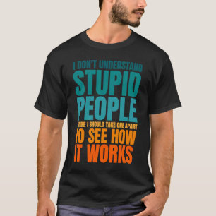 I Don't Understand Stupid People Funny Saying Retr T-Shirt