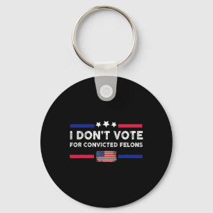 I Don't Vote For Convicted Felons Anti-trump 1 Key Ring