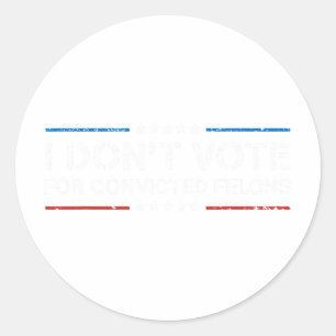 I Don't Vote For Convicted Felons Anti-trump  Classic Round Sticker