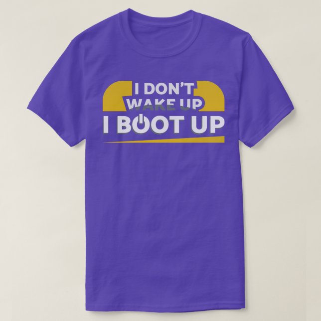 I Dont Wake Up I Boot Up T-Shirt (Design Front)