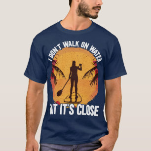 I Dont Walk On Water SUP T-Shirt