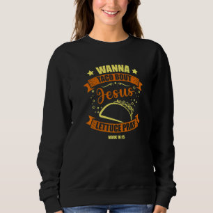 I Don't Wanna Taco Bout It  For A Taco Sweatshirt