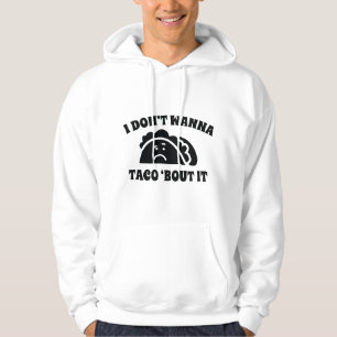 I Don't Wanna Taco 'Bout It Hoodie