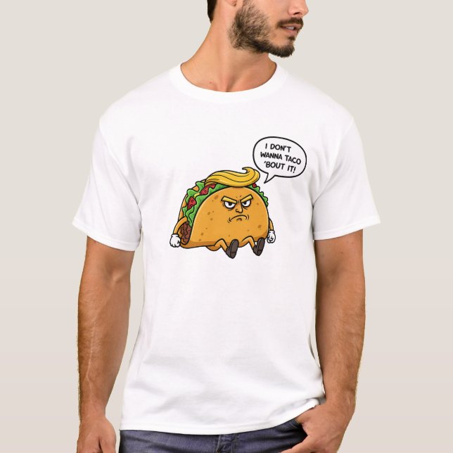 I Don't Wanna Taco 'bout It T-Shirt (Front)