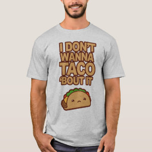 I don't wanna Taco 'bout it T-Shirt