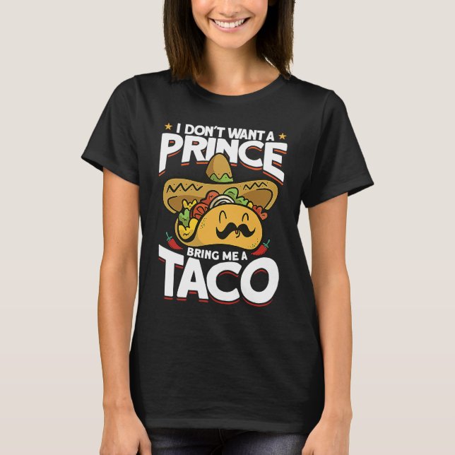 I Dont Want A Prince Bring Me A Taco Mexican Cinco T-Shirt (Front)