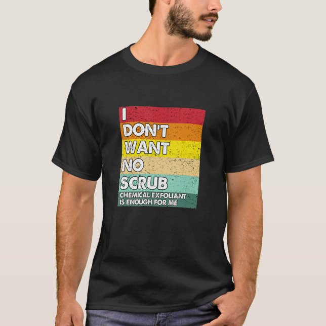I Don't Want No Scrub Chemical Exfoliant  Aestheti T-Shirt (Front)