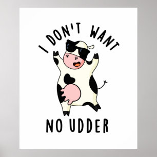 I Don't Want No Udder Funny Cow Pun  Poster