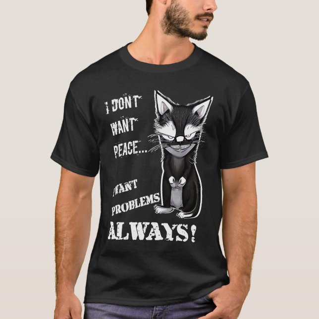 I Don't Want Peace  I Want Problems Always DARK T-Shirt (Front)
