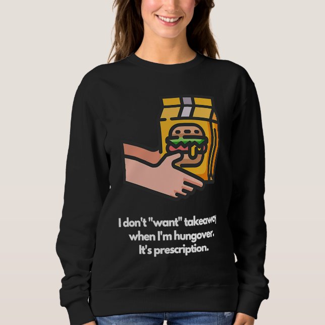 I don't want takeaway when I'm hungover It's presc Sweatshirt (Front)