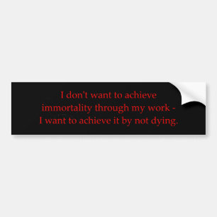 I Don't Want To Achieve Immortality Bumper Sticker