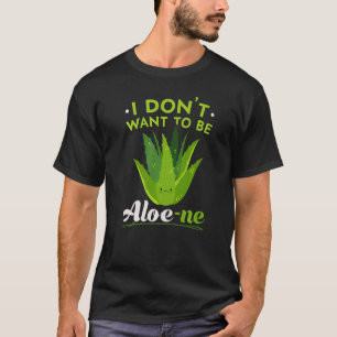 I Don't Want To Be Aloe ne Extroverted Personality T-Shirt