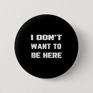 I Don't Want To Be Here 6 Cm Round Badge