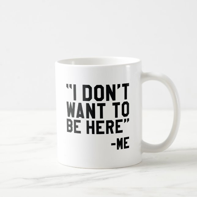 I Don't Want To Be Here Coffee Mug (Right)