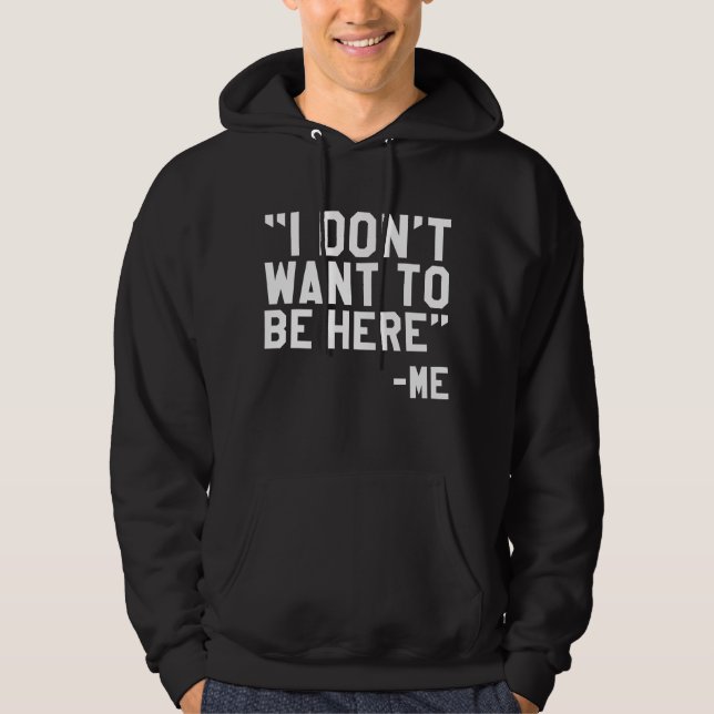 I Don't Want To Be Here Hoodie (Front)
