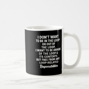 I Dont Want To Be In The Loop Or Out Of The Loop.  Coffee Mug