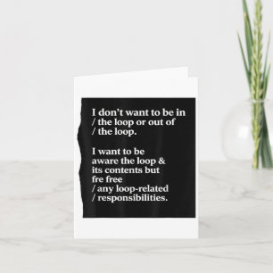 I Dont Want To Be In The Loop Or Out Of The Loop I Card