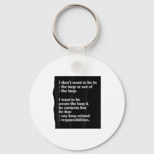 I Dont Want To Be In The Loop Or Out Of The Loop I Key Ring