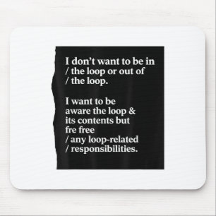 I Dont Want To Be In The Loop Or Out Of The Loop I Mouse Pad