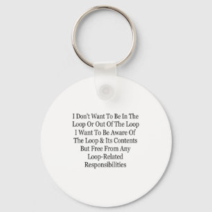 I Don't Want To Be In The Loop Or Out Of The Loop Key Ring