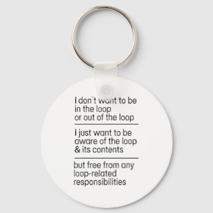 I Don't Want To Be In The Loop Or Out Of The Loop Key Ring