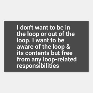 i Don't Want to be in The Loop or Out of The Loop Rectangular Sticker