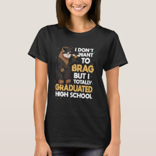 I Don't Want to Brag But I Graduated High School S T-Shirt