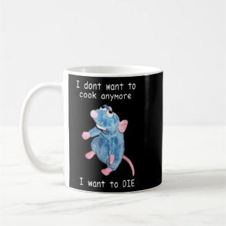 I Dont Want To Cook Anymore I Want To Die  Coffee Mug