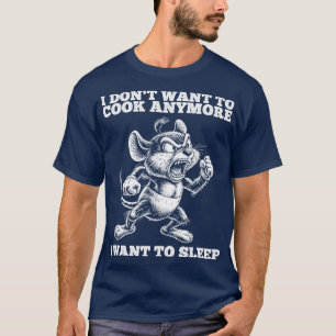 i dont want to cook anymore i want to sleep 1 T-Shirt