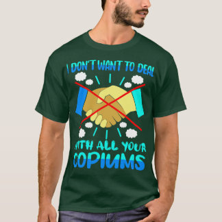 I Dont Want To Deal With All Your Copiums T-Shirt