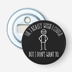 I Don't Want To - funny antisocial Bottle Opener
