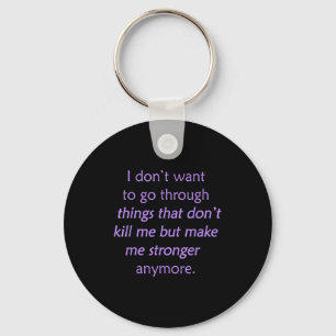 I Don't Want To Go Through Things That Don't Kill  Key Ring