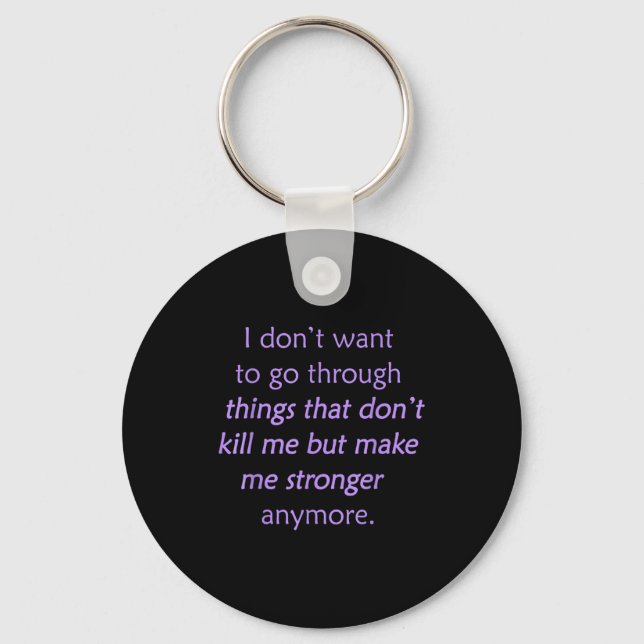 I Don't Want To Go Through Things That Don't Kill  Key Ring (Front)