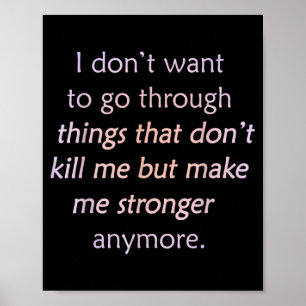 I Don't Want To Go Through Things That Don't Kill Poster