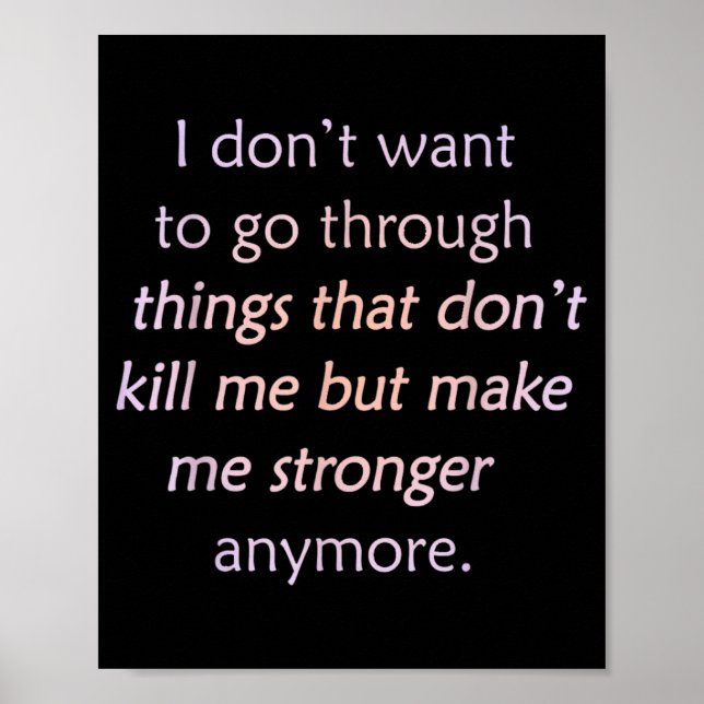 I Don't Want To Go Through Things That Don't Kill  Poster (Front)