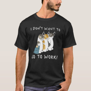 I Don't Want To Go To Work Cute Cats T-Shirt