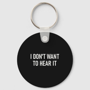 I Don't Want To Hear It, Funny, Jokes, Sarcastic Key Ring