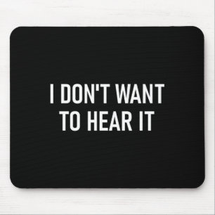 I Don't Want To Hear It, Funny, Jokes, Sarcastic Mouse Pad