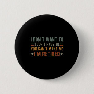I Don't Want To I Don't Have To You Can't Make Me 6 Cm Round Badge