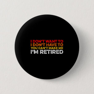 I Don't Want To I Don't Have To You Can't Make Me 6 Cm Round Badge