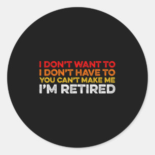 I Don't Want To I Don't Have To You Can't Make Me  Classic Round Sticker
